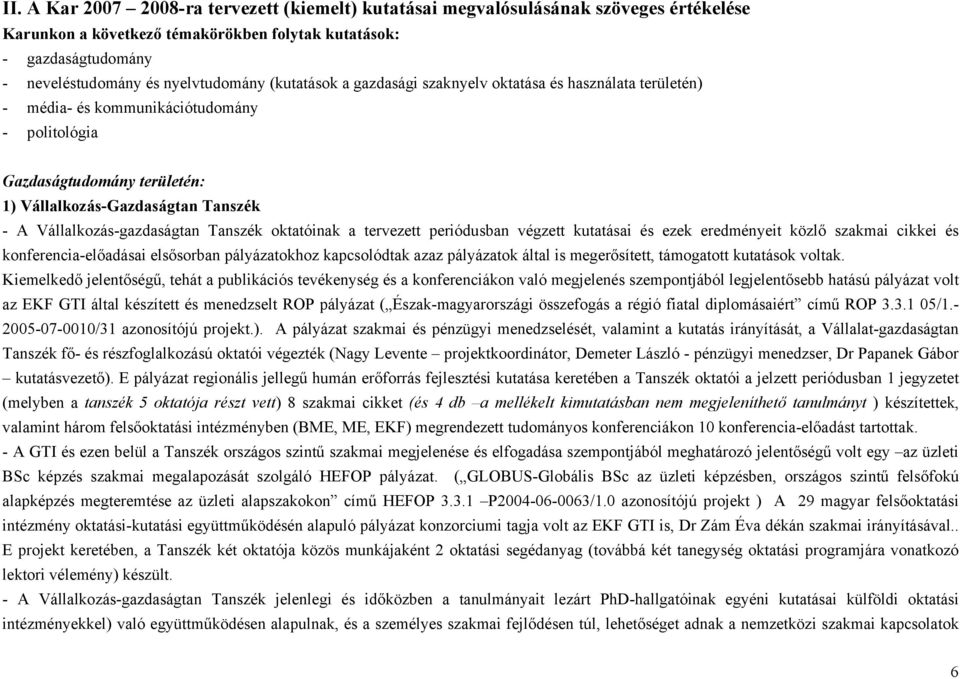 Vállalkozás-gazdaságtan Tanszék oktatóinak a tervezett periódusban végzett kutatásai és ezek eredményeit közlő szakmai cikkei és konferencia-előadásai elsősorban pályázatokhoz kapcsolódtak azaz