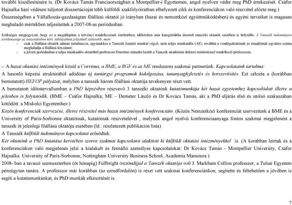 ) Összességében a Vállalkozás-gazdaságtan főállású oktatói jó irányban (hazai és nemzetközi együttműködésben) és egyéni terveiket is magasan meghaladó mértékben teljesítettek a 2007-08-as periódusban.