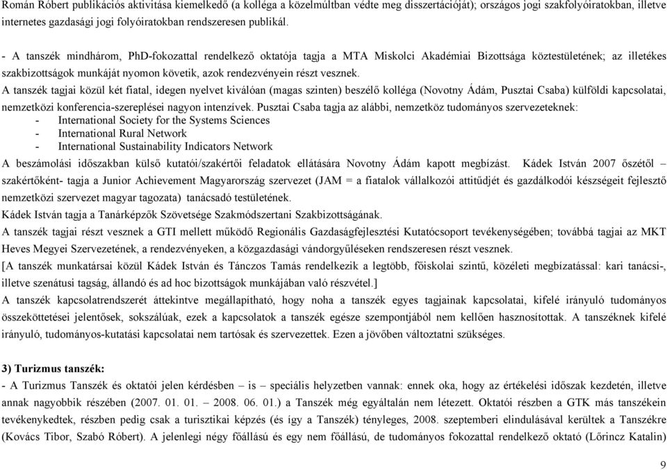 - A tanszék mindhárom, PhD-fokozattal rendelkező oktatója tagja a MTA Miskolci Akadémiai Bizottsága köztestületének; az illetékes szakbizottságok munkáját nyomon követik, azok rendezvényein részt