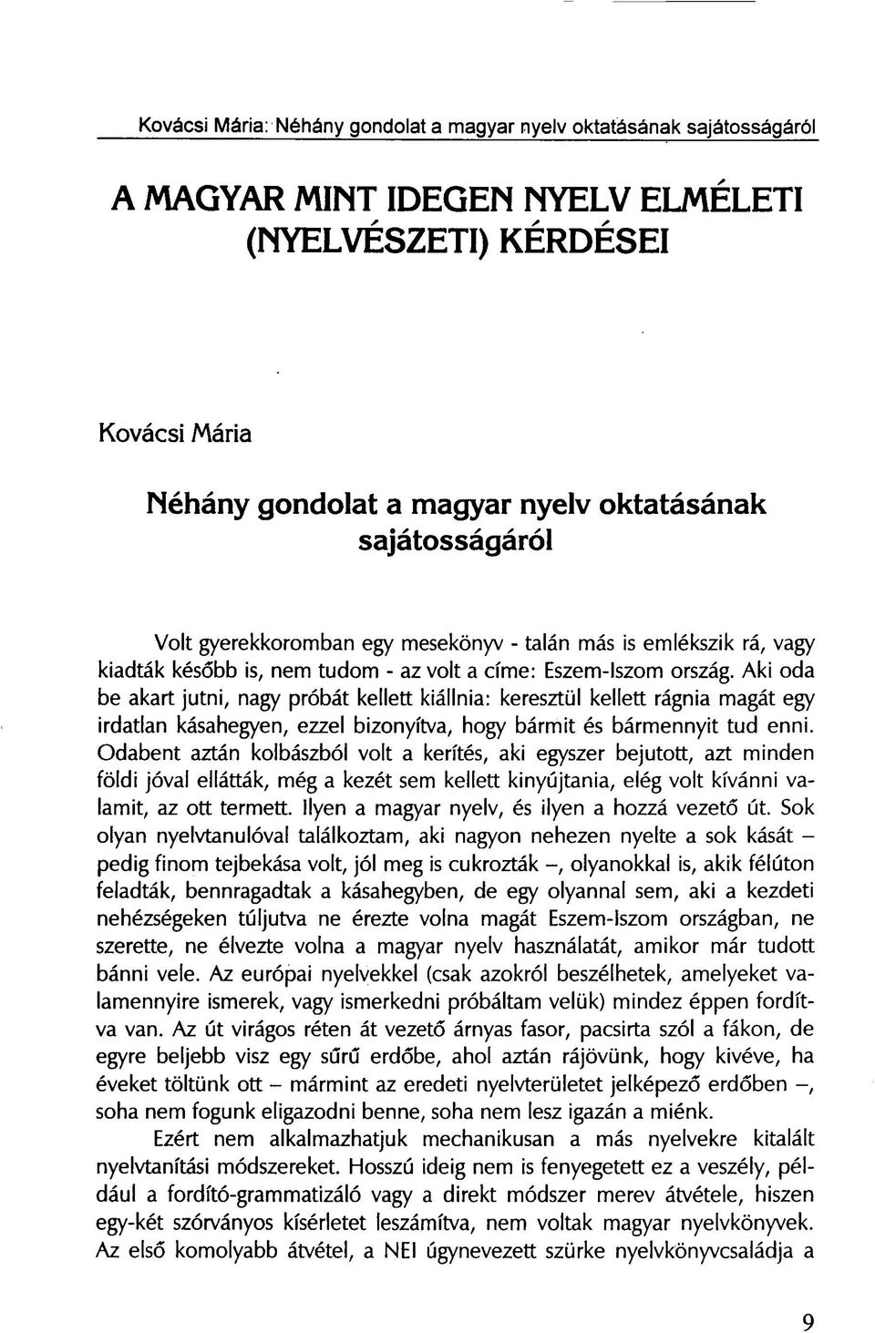 Aki oda be akart jutni, nagy próbát kellett kiállnia: keresztül kellett rágnia magát egy irdatlan kásahegyen, ezzel bizonyítva, hogy bármit és bármennyit tud enni.