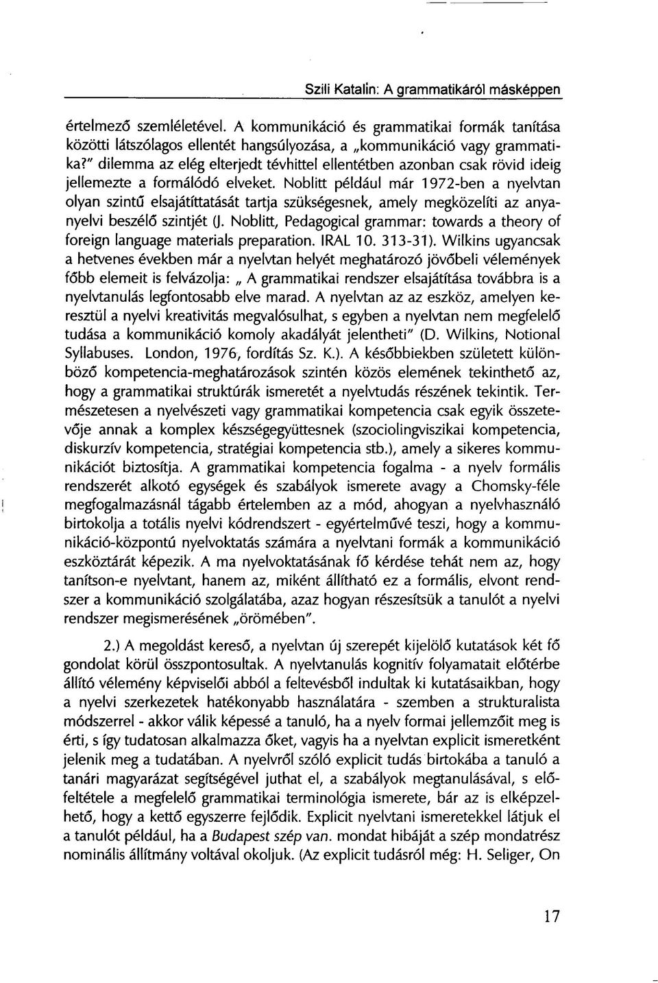 Noblitt például már 1972-ben a nyelvtan olyan szintű elsajátíttatását tartja szükségesnek, amely megközelíti az anyanyelvi beszélő szintjét (J.