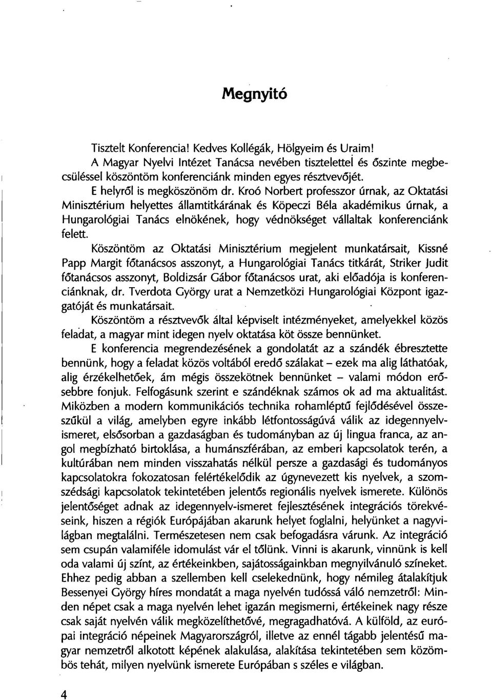 Kroó Norbert professzor úrnak, az Oktatási Minisztérium helyettes államtitkárának és Köpeczi Béla akadémikus úrnak, a Hungarológiai Tanács elnökének, hogy védnökséget vállaltak konferenciánk felett.