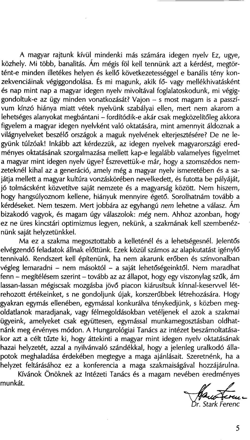 És mi magunk, akik fő- vagy mellékhivatásként és nap mint nap a magyar idegen nyelv mivoltával foglalatoskodunk, mi végiggondoltuk-e az ügy minden vonatkozását?