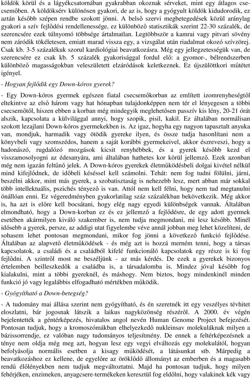 A belső szervi megbetegedések közül aránylag gyakori a szív fejlődési rendellenessége, ez különböző statisztikák szerint 22-30 százalék, de szerencsére ezek túlnyomó többsége ártalmatlan.