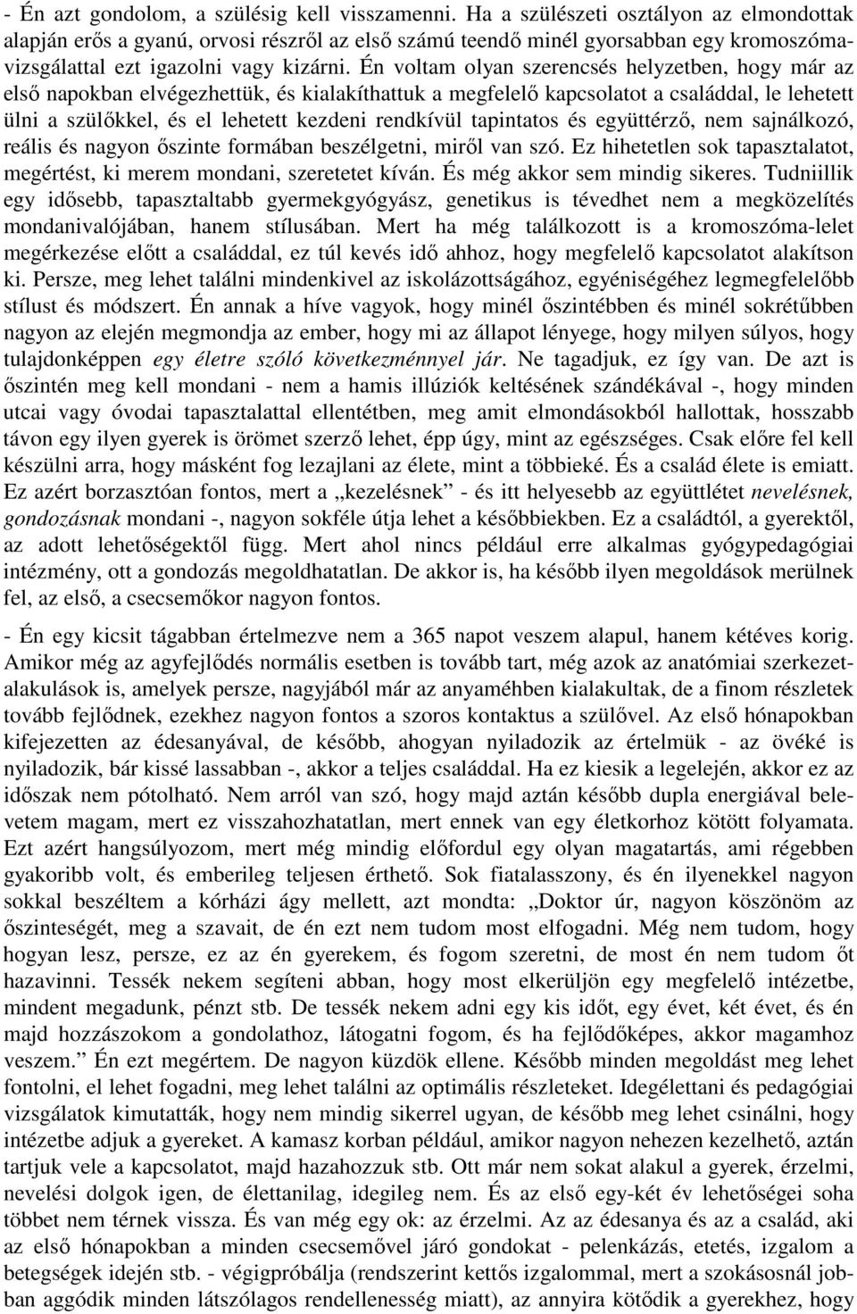 Én voltam olyan szerencsés helyzetben, hogy már az első napokban elvégezhettük, és kialakíthattuk a megfelelő kapcsolatot a családdal, le lehetett ülni a szülőkkel, és el lehetett kezdeni rendkívül