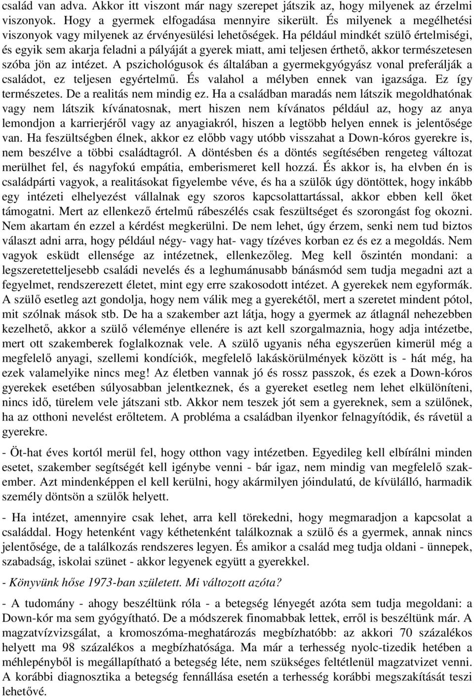 Ha például mindkét szülő értelmiségi, és egyik sem akarja feladni a pályáját a gyerek miatt, ami teljesen érthető, akkor természetesen szóba jön az intézet.