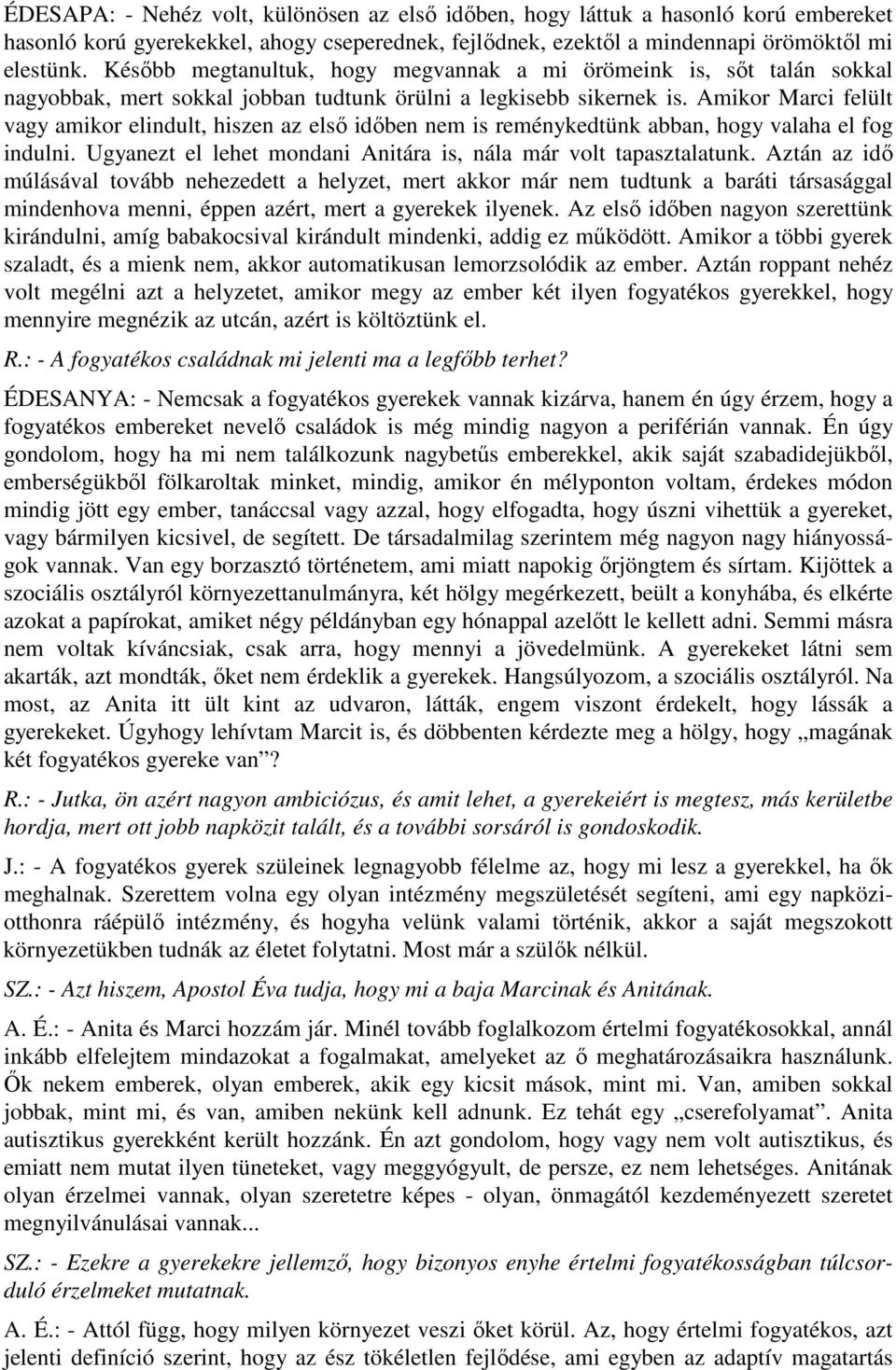 Amikor Marci felült vagy amikor elindult, hiszen az első időben nem is reménykedtünk abban, hogy valaha el fog indulni. Ugyanezt el lehet mondani Anitára is, nála már volt tapasztalatunk.