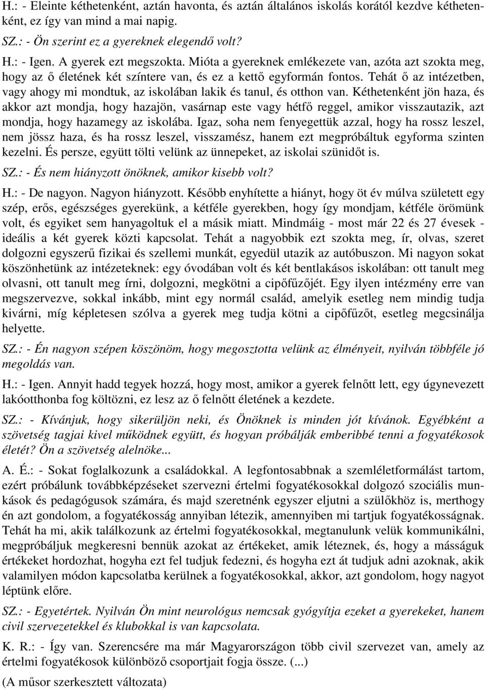 Tehát ő az intézetben, vagy ahogy mi mondtuk, az iskolában lakik és tanul, és otthon van.