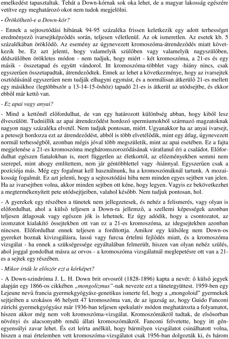 5 százalékában öröklődő. Az esemény az úgynevezett kromoszóma-átrendeződés miatt következik be.