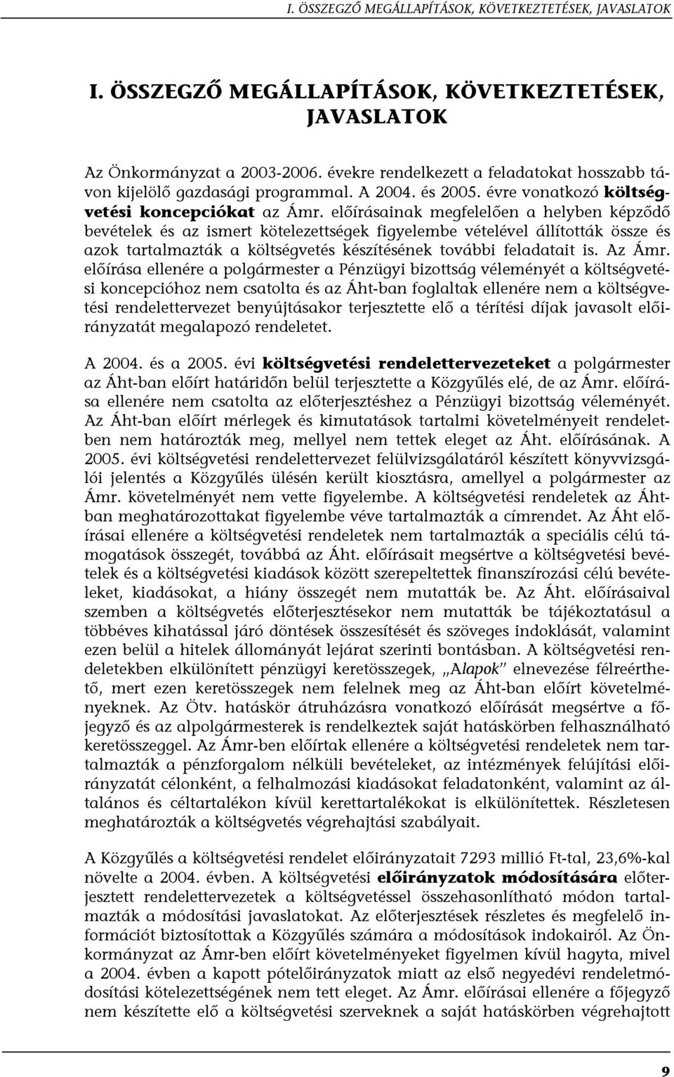 előírásainak megfelelően a helyben képződő bevételek és az ismert kötelezettségek figyelembe vételével állították össze és azok tartalmazták a költségvetés készítésének további feladatait is. Az Ámr.