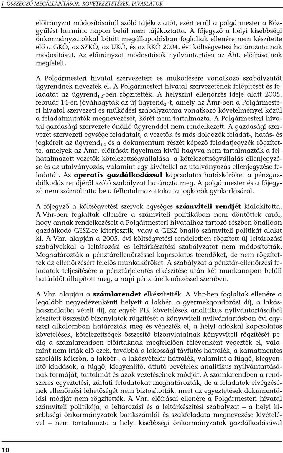 Az előirányzat módosítások nyilvántartása az Áht. előírásainak megfelelt. A Polgármesteri hivatal szervezetére és működésére vonatkozó szabályzatát ügyrendnek nevezték el.