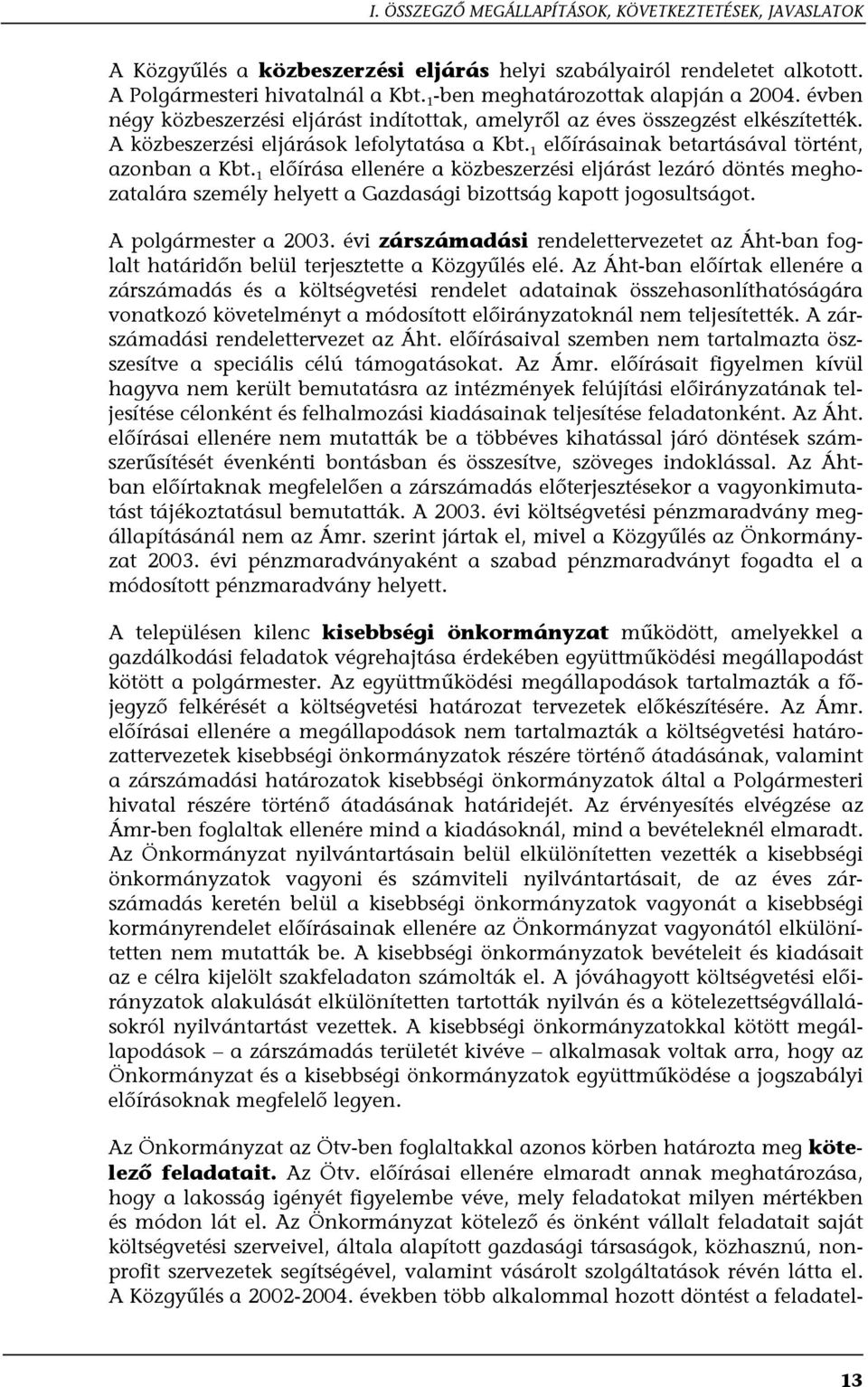 1 előírásainak betartásával történt, azonban a Kbt. 1 előírása ellenére a közbeszerzési eljárást lezáró döntés meghozatalára személy helyett a Gazdasági bizottság kapott jogosultságot.