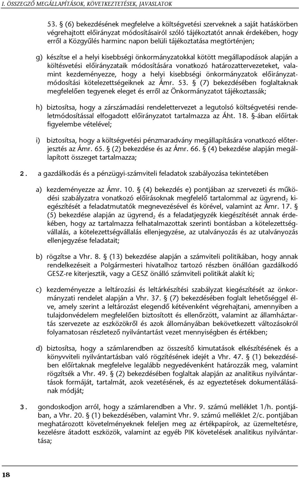 tájékoztatása megtörténjen; g) készítse el a helyi kisebbségi önkormányzatokkal kötött megállapodások alapján a költésvetési előirányzataik módosítására vonatkozó határozattervezeteket, valamint