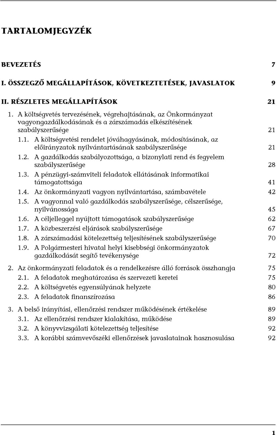 1.1. A költségvetési rendelet jóváhagyásának, módosításának, az előirányzatok nyilvántartásának szabályszerűsége 21 1.2. A gazdálkodás szabályozottsága, a bizonylati rend és fegyelem szabályszerűsége 28 1.