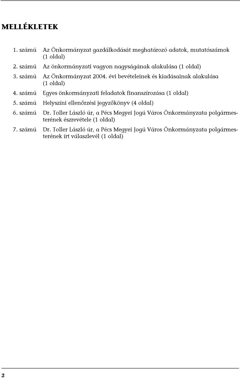 évi bevételeinek és kiadásainak alakulása (1 oldal) 4. számú Egyes önkormányzati feladatok finanszírozása (1 oldal) 5.