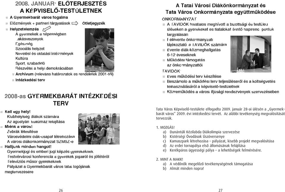 a) Dunántúli Kézilabda Diákolimpia szervezése b) Kistérségi Óvodások Úszóversenye c) Kamaszpark létrehozása pályázat, kisebb