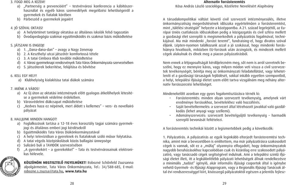 JÓ SZÓVAL OKTASS! a) A helytörténet tantárgy oktatása az általános iskolák felsô tagozatán b) Óvodapedagógia szakmai együttmûködés és szakmai bázis mûködtetése 5. JÁTSZANI IS ENGEDJ! a) 1.