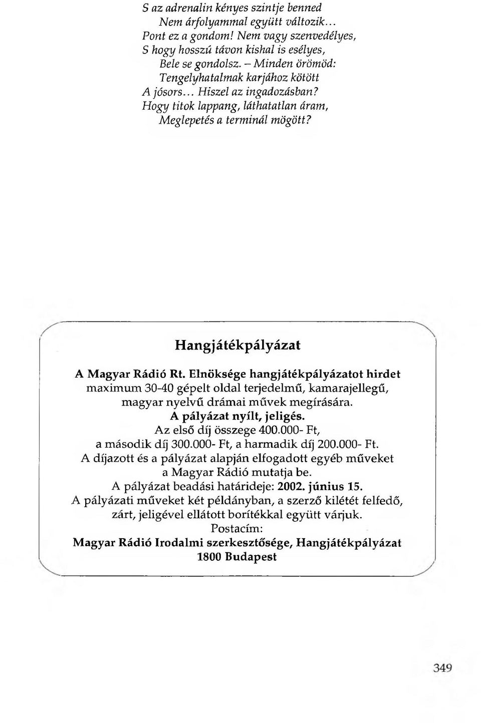 Elnöksége hangjátékpályázatot hirdet maximum 30-40 gépelt oldal terjedelmű, kamarajellegű, magyar nyelvű drámai művek megírására. A pályázat nyílt, jeligés. Az első díj összege 400.