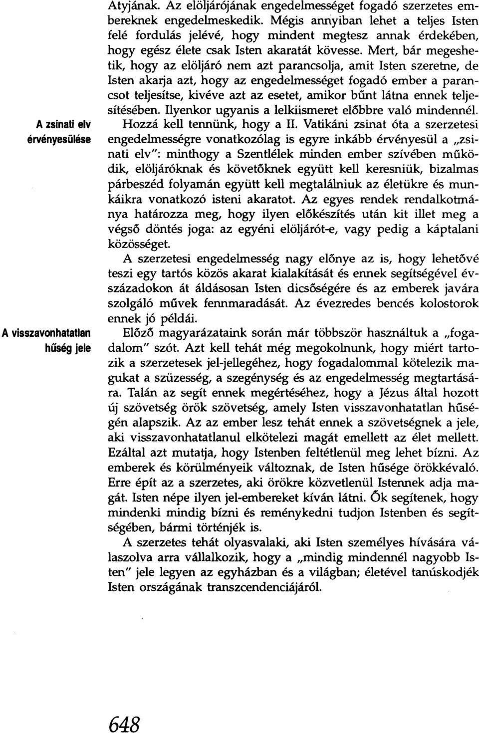 Mert, bár megeshetik, hogy az elöljáró nem azt parancsolja, amit Isten szeretne, de Isten akarja azt, hogy az engedelmességet fogadó ember a parancsot teljesítse, kivéve azt az esetet, amikor bűnt