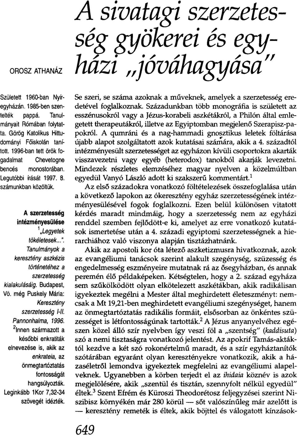 Tanulmányok a keresztény aszkézis történetéhez a szerzetesség kialakulásáig. Budapest, Vö. még Puskely Mária: Keresztény szerzetesség 1-/1. Pannonhalma, 1996.