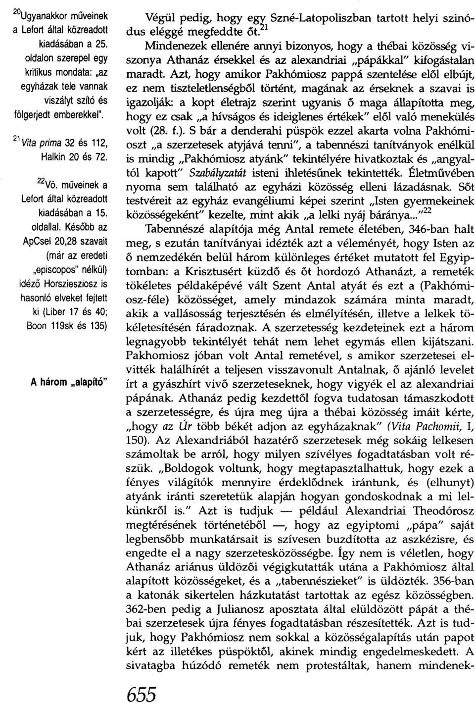 epíscopos" nélkül) idéző Horsziesziosz is hasonló elveket fejtett ki (Liber 17 és 40; Boon 119sk és 135) A három "alapító" Végül pedig, hogy e?