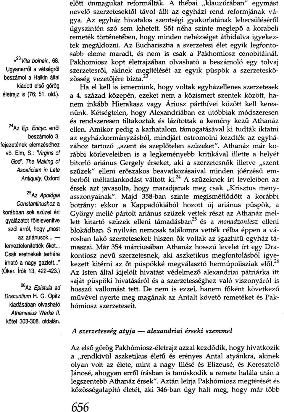 .. lemeztelenftették őket... Csak eretnekek terhére írható a nagy gaztett..." (Óker. írók 13, 422-423.) 26Az Epistula ad Dracuntium H. G. Opitz kiadásában olvasható Athanasius Werke II. kötet 303-308.