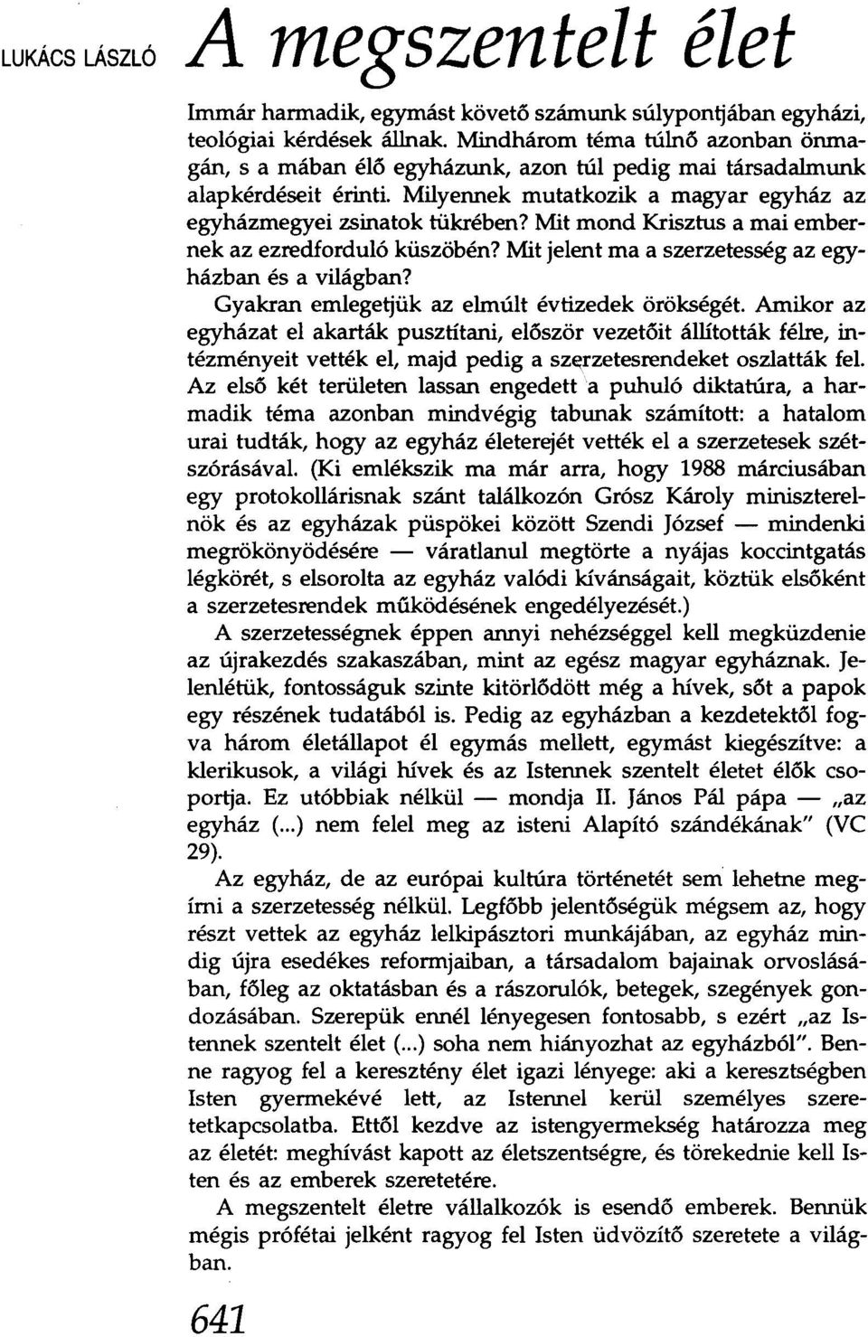 Mit mond Krisztus a mai embernek az ezredforduló küszöbén? Mit jelent ma a szerzetesség az egyházban és a világban? Gyakran emlegetjük az elmúlt évtizedek örökségét.