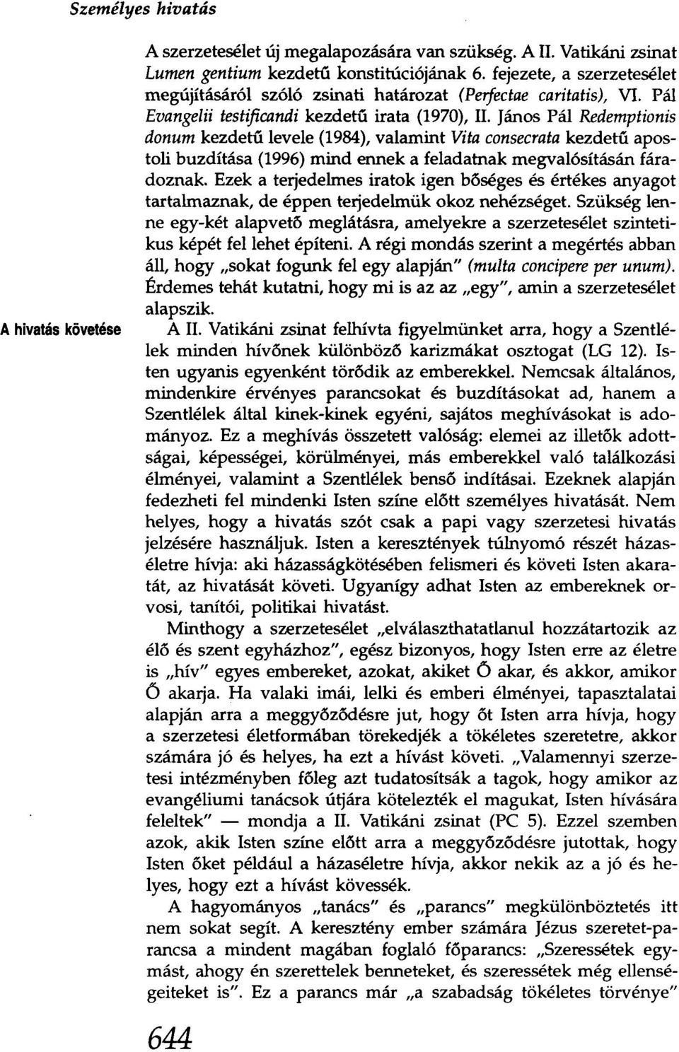 János Pál Redemptionis donum kezdetú levele (1984), valamint Vita consecrata kezdetú apostoli buzdítása (1996) mind ennek a feladatnak megvalósításán fáradoznak.