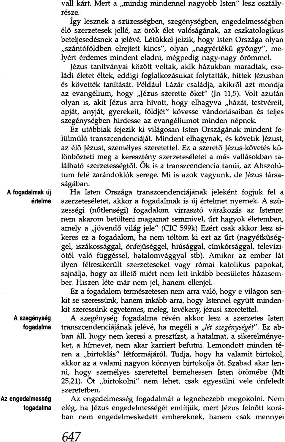 Létükkel jelzik, hogy Isten Országa olyan "szántóföldben elrejtett kincs", olyan "nagyértékű gyöngy", melyért érdemes mindent eladni, mégpedig nagy-nagy örömmel.