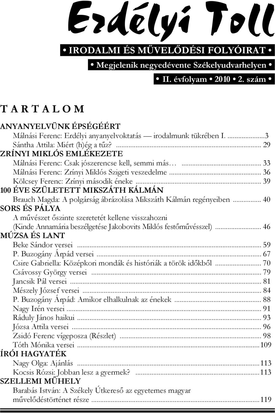 ... 29 ZRÍNYI MIKLÓS EMLÉKEZETE Málnási Ferenc: Csak jószerencse kell, semmi más... 33 Málnási Ferenc: Zrínyi Miklós Szigeti veszedelme... 36 Kölcsey Ferenc: Zrínyi második éneke.