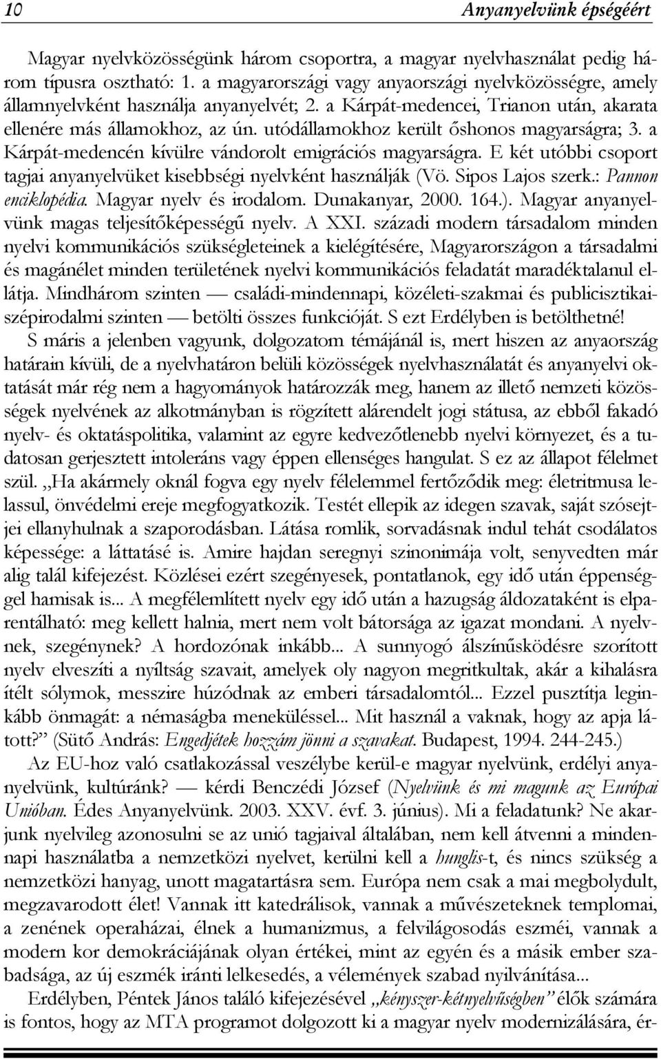 utódállamokhoz került őshonos magyarságra; 3. a Kárpát-medencén kívülre vándorolt emigrációs magyarságra. E két utóbbi csoport tagjai anyanyelvüket kisebbségi nyelvként használják (Vö.