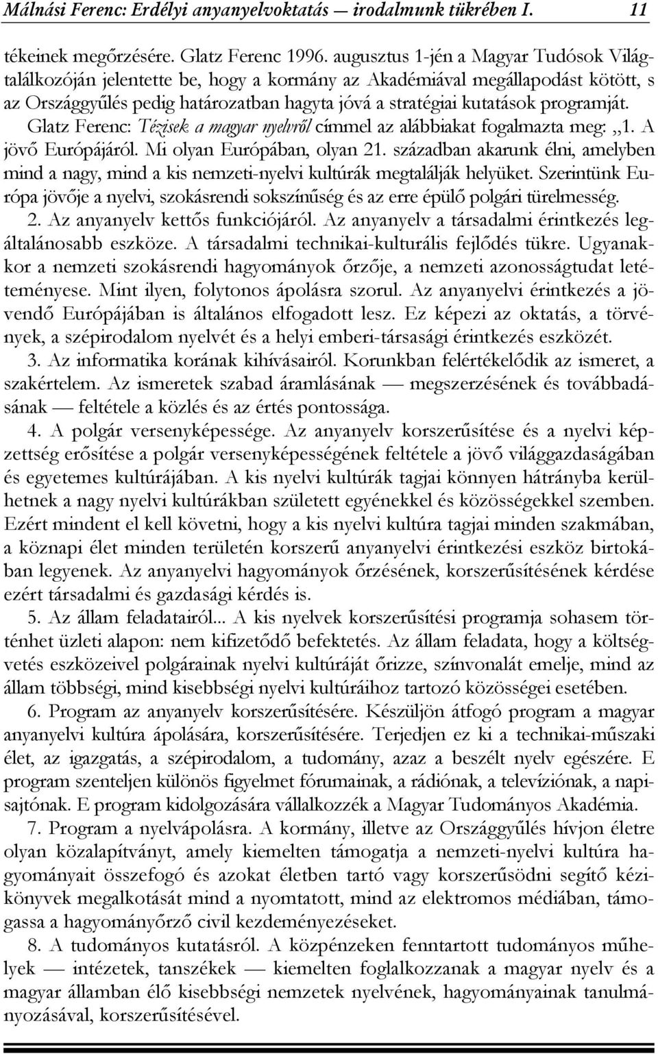 programját. Glatz Ferenc: Tézisek a magyar nyelvről címmel az alábbiakat fogalmazta meg: 1. A jövő Európájáról. Mi olyan Európában, olyan 21.