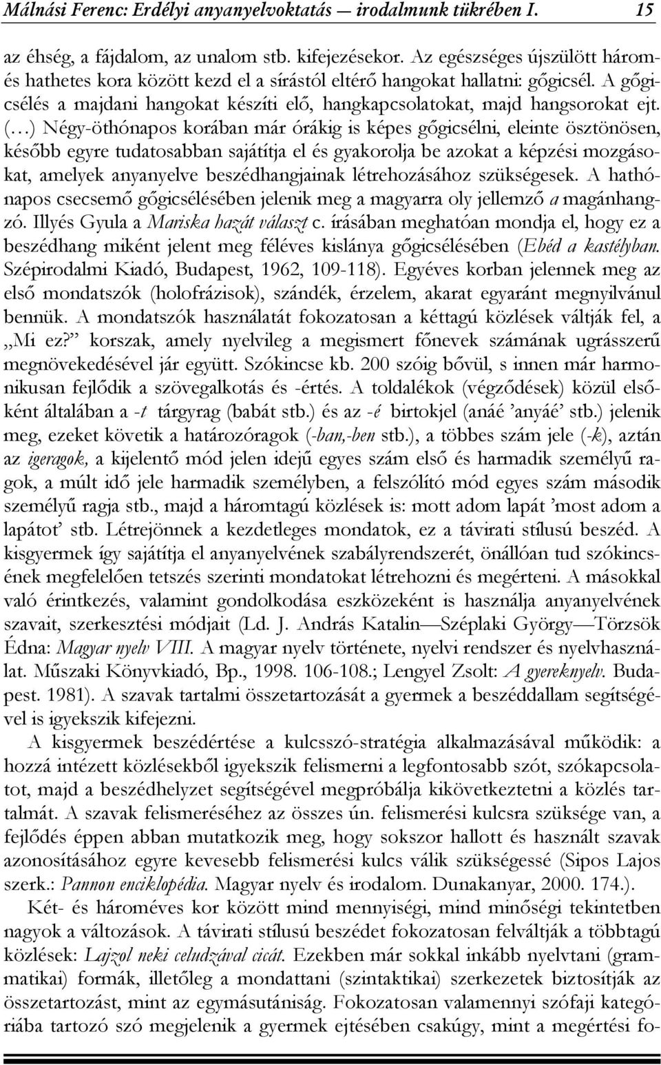 ( ) Négy-öthónapos korában már órákig is képes gőgicsélni, eleinte ösztönösen, később egyre tudatosabban sajátítja el és gyakorolja be azokat a képzési mozgásokat, amelyek anyanyelve beszédhangjainak