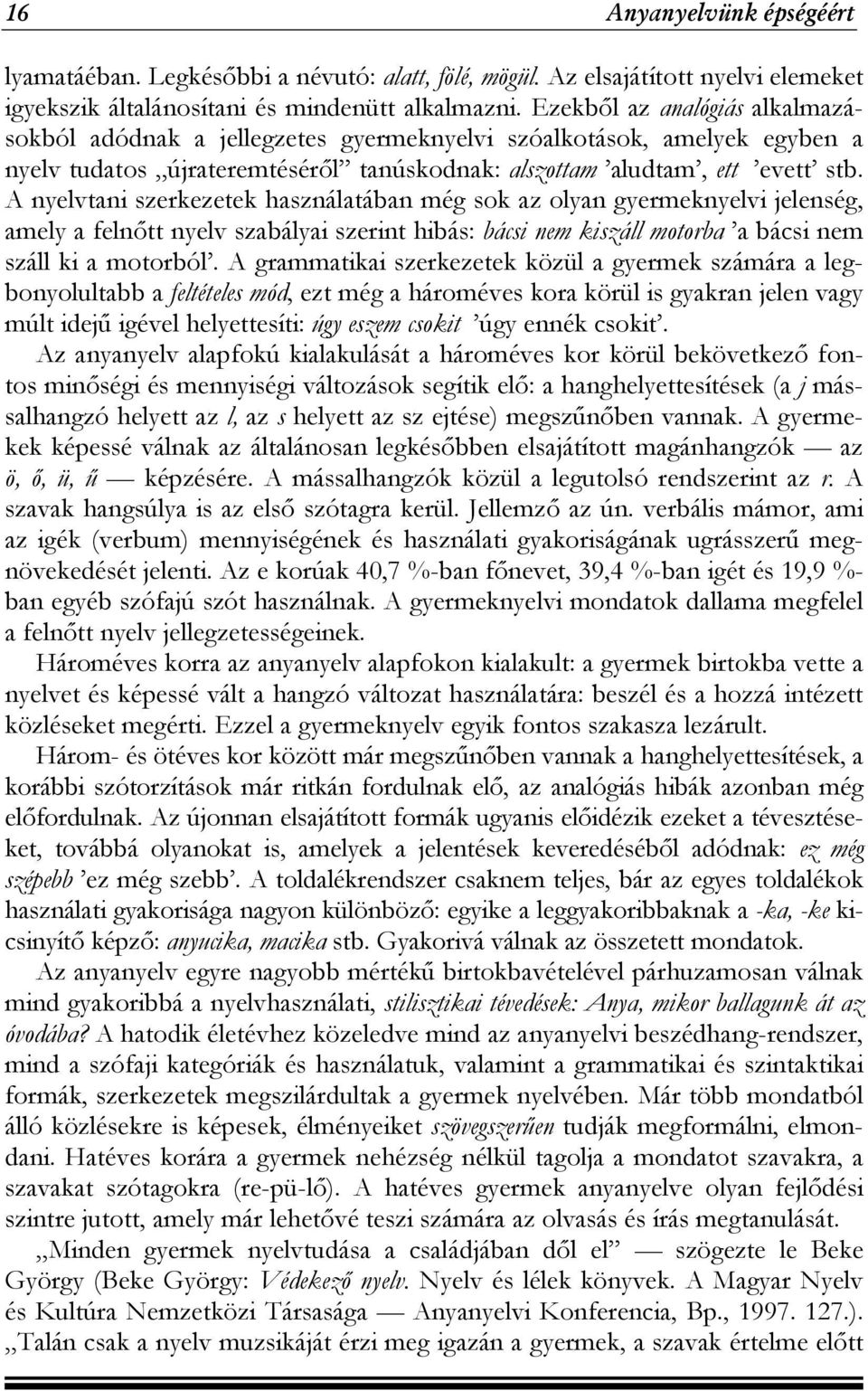 A nyelvtani szerkezetek használatában még sok az olyan gyermeknyelvi jelenség, amely a felnőtt nyelv szabályai szerint hibás: bácsi nem kiszáll motorba a bácsi nem száll ki a motorból.