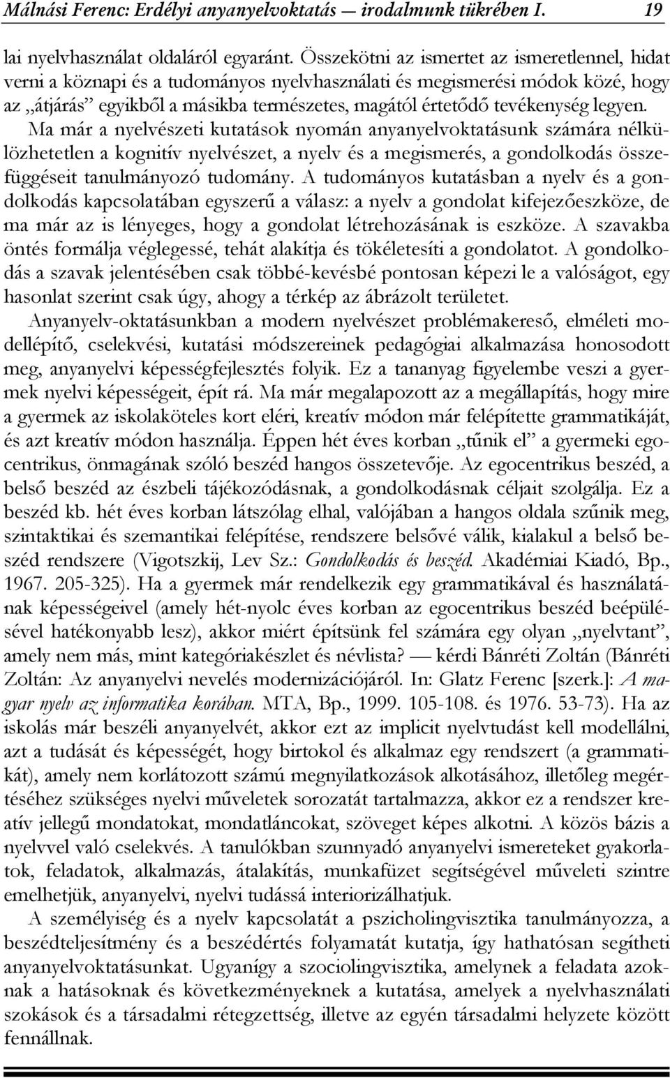 legyen. Ma már a nyelvészeti kutatások nyomán anyanyelvoktatásunk számára nélkülözhetetlen a kognitív nyelvészet, a nyelv és a megismerés, a gondolkodás összefüggéseit tanulmányozó tudomány.