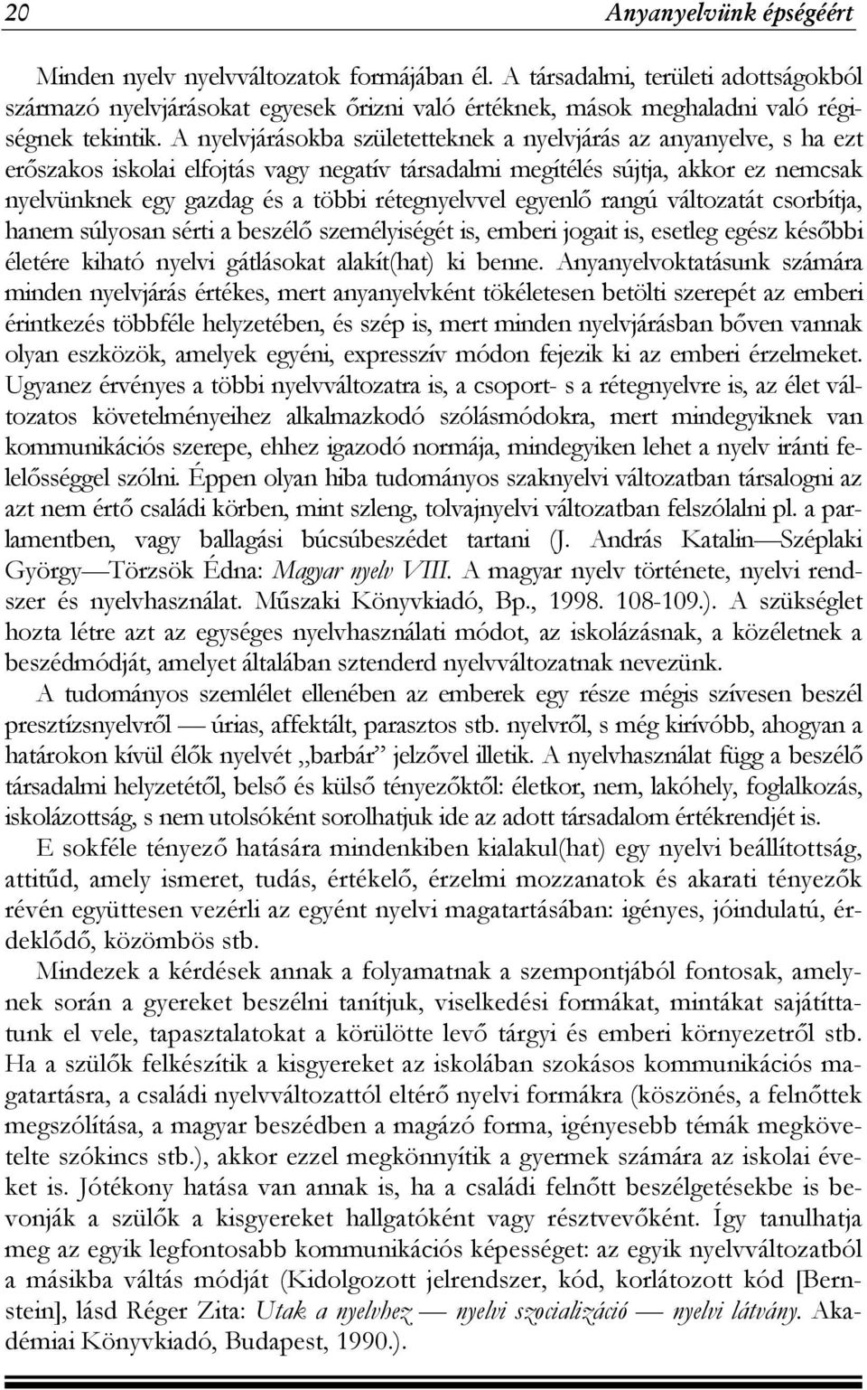 A nyelvjárásokba születetteknek a nyelvjárás az anyanyelve, s ha ezt erőszakos iskolai elfojtás vagy negatív társadalmi megítélés sújtja, akkor ez nemcsak nyelvünknek egy gazdag és a többi