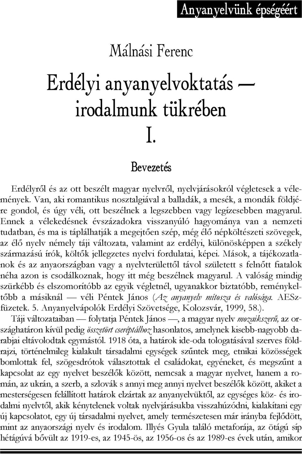 Van, aki romantikus nosztalgiával a balladák, a mesék, a mondák földjére gondol, és úgy véli, ott beszélnek a legszebben vagy legízesebben magyarul.