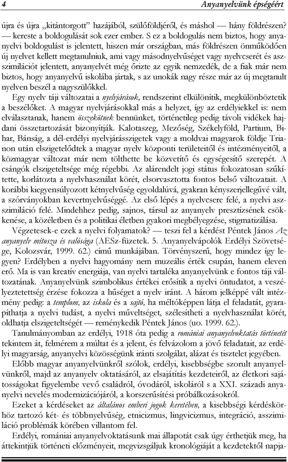 aszszimilációt jelentett, anyanyelvét még őrizte az egyik nemzedék, de a fiak már nem biztos, hogy anyanyelvű iskolába jártak, s az unokák nagy része már az új megtanult nyelven beszél a