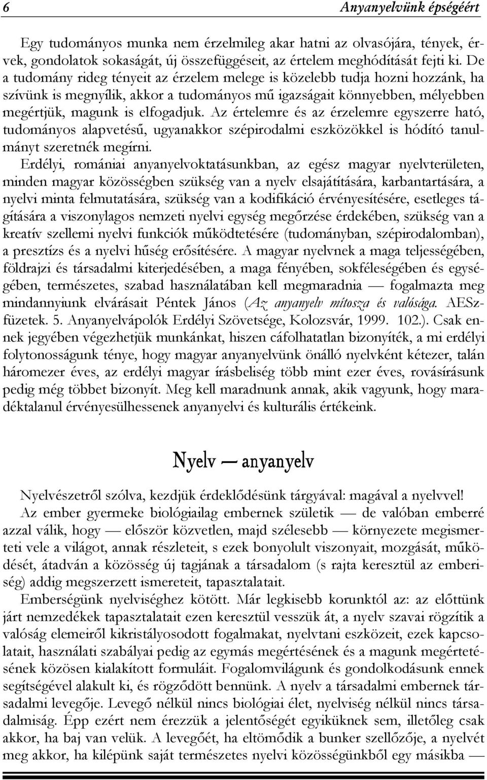 Az értelemre és az érzelemre egyszerre ható, tudományos alapvetésű, ugyanakkor szépirodalmi eszközökkel is hódító tanulmányt szeretnék megírni.