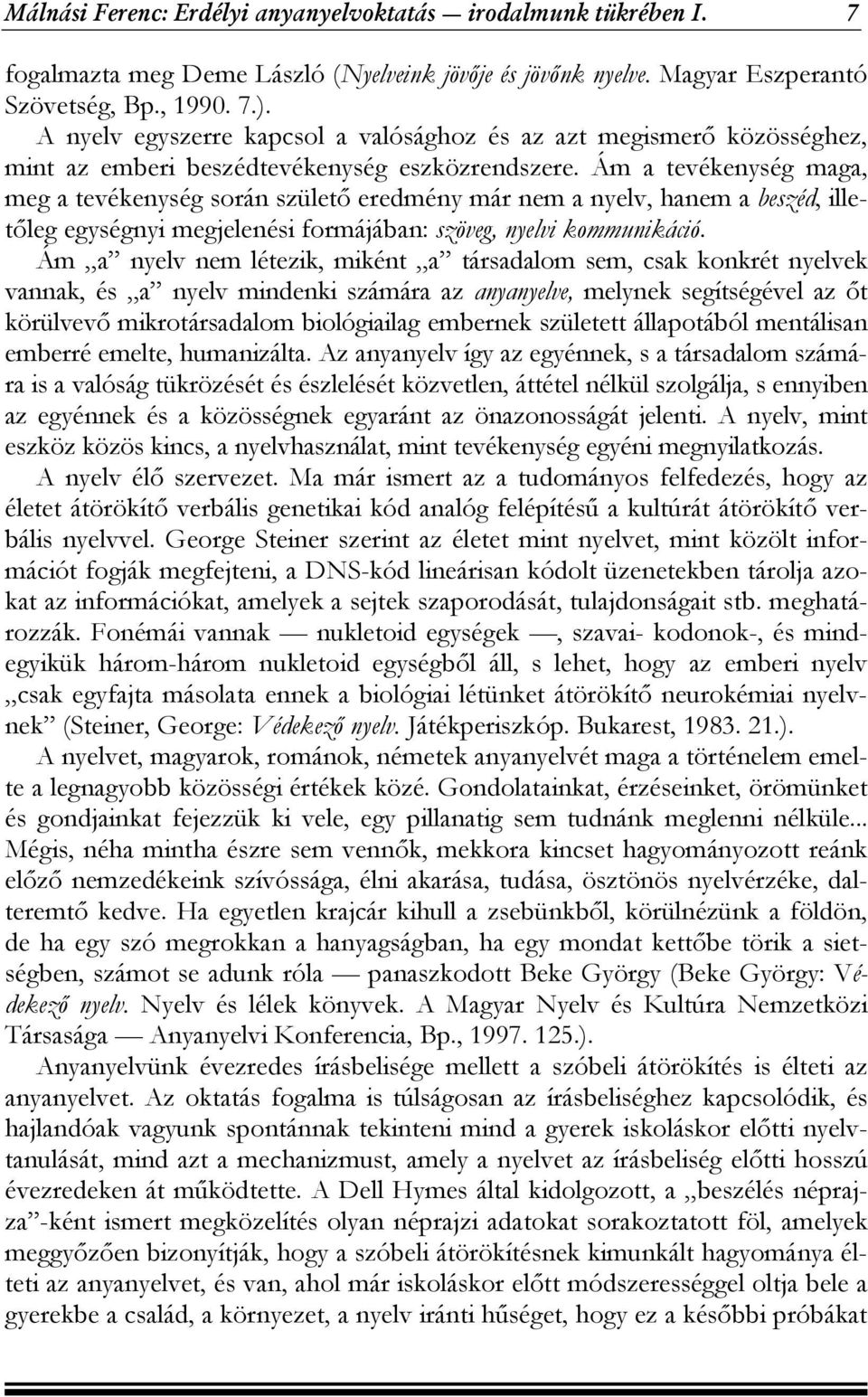 Ám a tevékenység maga, meg a tevékenység során születő eredmény már nem a nyelv, hanem a beszéd, illetőleg egységnyi megjelenési formájában: szöveg, nyelvi kommunikáció.