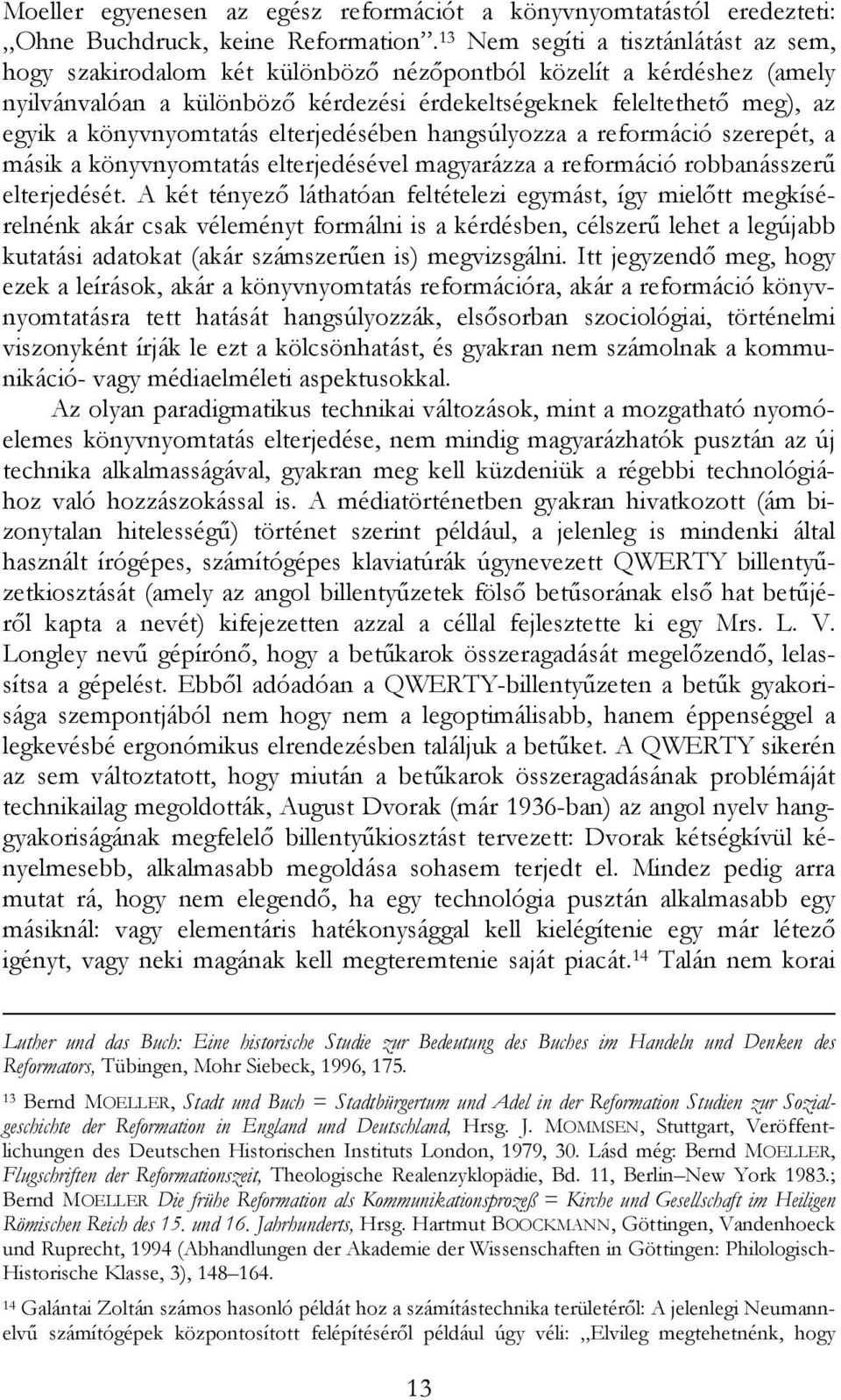 könyvnyomtatás elterjedésében hangsúlyozza a reformáció szerepét, a másik a könyvnyomtatás elterjedésével magyarázza a reformáció robbanásszerő elterjedését.