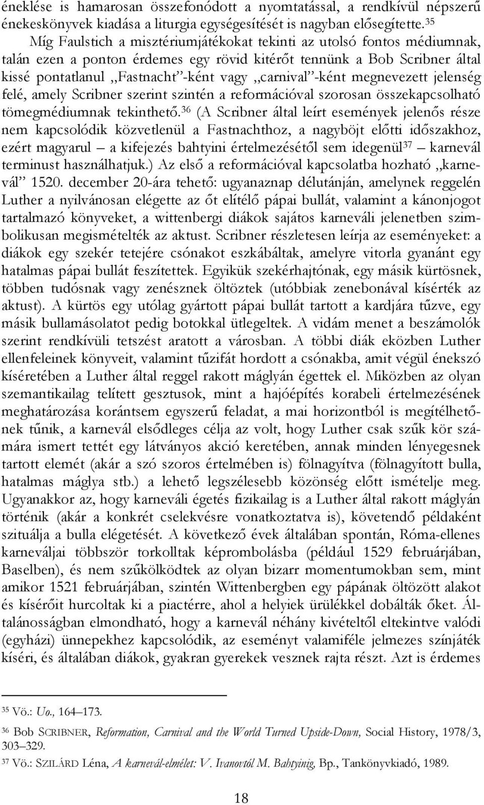 -ként megnevezett jelenség felé, amely Scribner szerint szintén a reformációval szorosan összekapcsolható tömegmédiumnak tekinthetı.