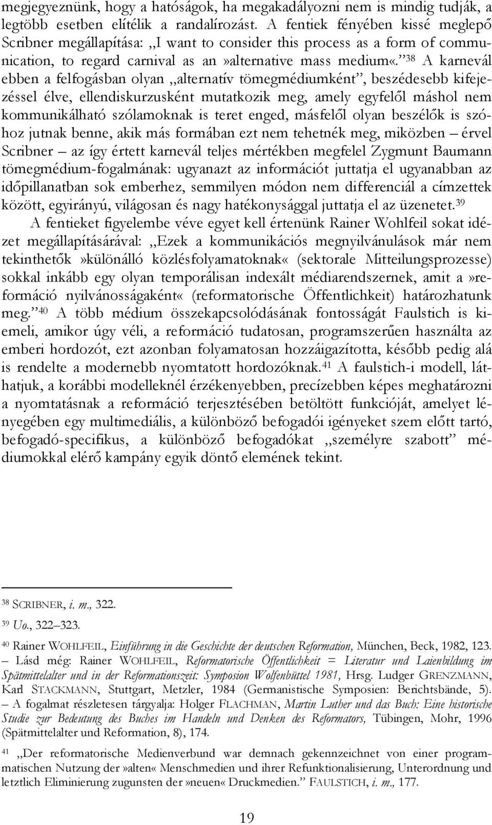 38 A karnevál ebben a felfogásban olyan alternatív tömegmédiumként, beszédesebb kifejezéssel élve, ellendiskurzusként mutatkozik meg, amely egyfelıl máshol nem kommunikálható szólamoknak is teret