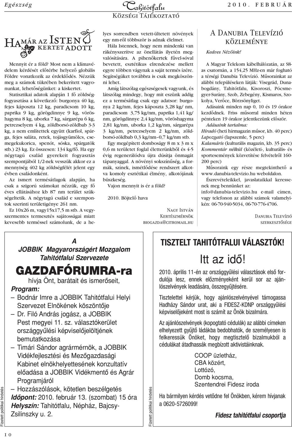 Statisztikai adatok alapján 1 fô zöldségfogyasztása a következô: burgonya 40 kg, fejes káposzta 12 kg, paradicsom 10 kg, paprika 9 kg, görögdinnye 9 kg, vöröshagyma 8 kg, uborka 7 kg, sárgarépa 6 kg,