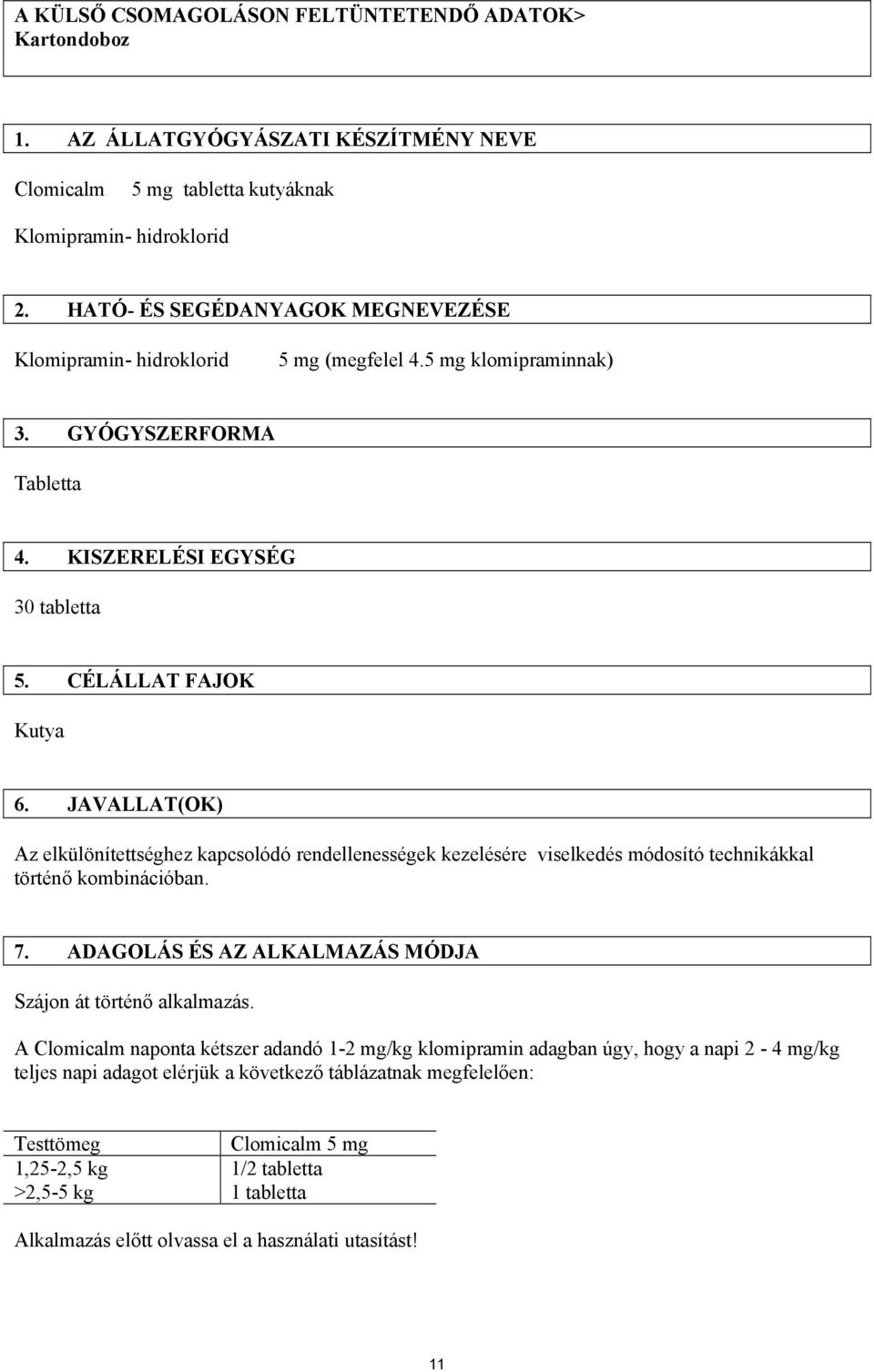 JAVALLAT(OK) Az elkülönítettséghez kapcsolódó rendellenességek kezelésére viselkedés módosító technikákkal történő kombinációban. 7.