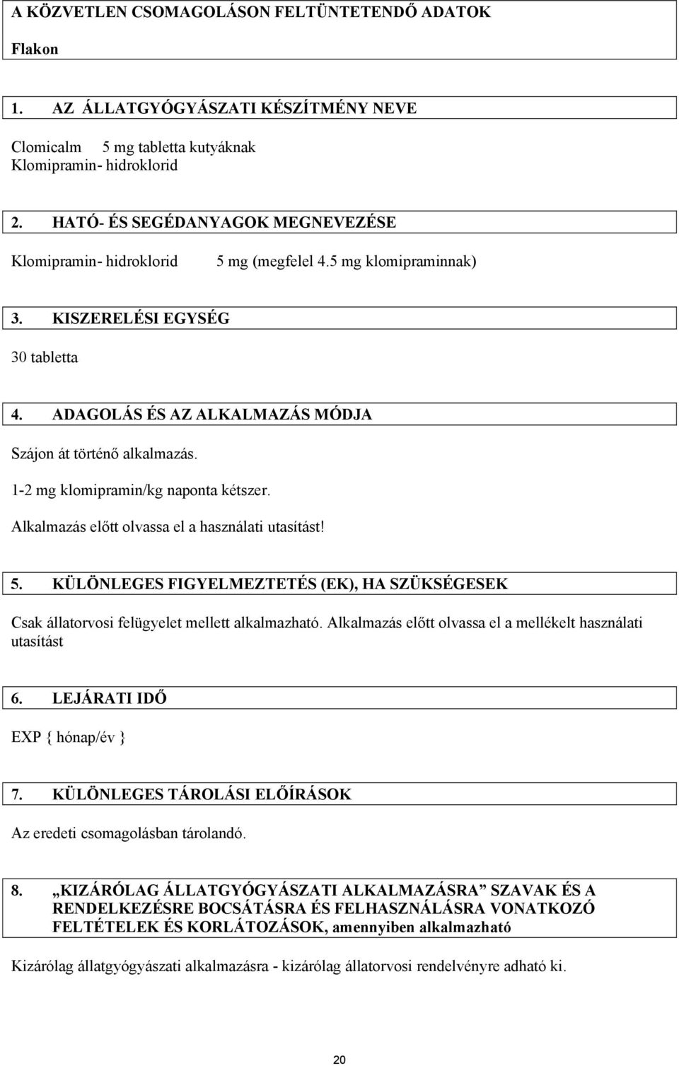 Alkalmazás előtt olvassa el a használati utasítást! 5. KÜLÖNLEGES FIGYELMEZTETÉS (EK), HA SZÜKSÉGESEK Csak állatorvosi felügyelet mellett alkalmazható.