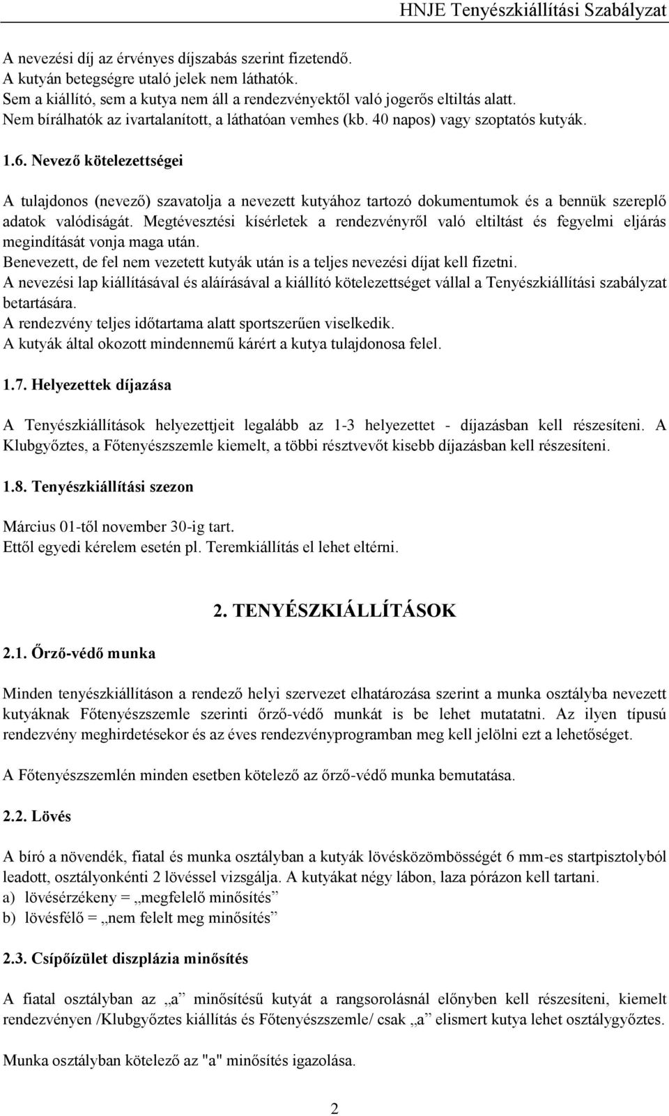 Nevező kötelezettségei A tulajdonos (nevező) szavatolja a nevezett kutyához tartozó dokumentumok és a bennük szereplő adatok valódiságát.