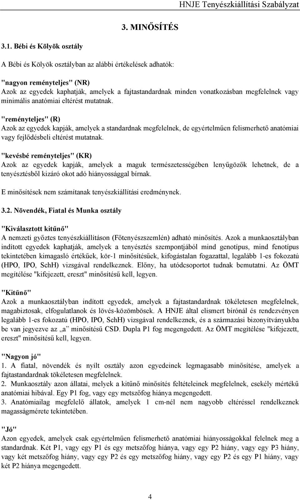 vagy minimális anatómiai eltérést mutatnak. "reményteljes" (R) Azok az egyedek kapják, amelyek a standardnak megfelelnek, de egyértelműen felismerhető anatómiai vagy fejlődésbeli eltérést mutatnak.