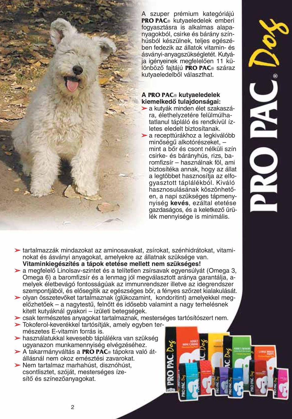 A PRO PAC kutyaeledelek ki emel kedô tulajdonságai: a kutyák minden élet szakaszára, élethelyzetére felülmúlhatatlanul tápláló és rendkívül ízletes eledelt biztosítanak.
