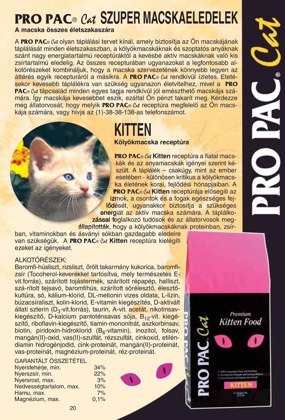 Az összes recepturában ugyanazokat a legfontosabb alkotórészeket kombináljuk, hogy a macska szervezetének könnyebb legyen az áttérés egyik recepturáról a másikra. A PRO PAC Cat rendkívül ízletes.